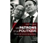 Les patrons et la politique 150 ans de liaisons dangereuses - Jean Garrigues - Perrin - broché - Essai