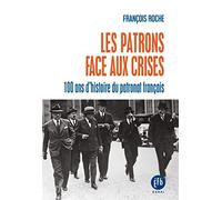 Les patrons face aux crises: Cent ans d'histoire du patronat français