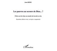 Les pauvres au secours de Dieu... ? Prêtre-ouvrier dans un monde du travail en crise (Deuxième édition revue, corrigée et augmentée) - (Deuxième édition revue, corrigée et augmentée) - Jean Risse - L'