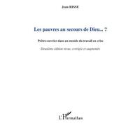 Les pauvres au secours de Dieu... ? Prêtre-ouvrier dans un monde du travail en crise - (Deuxième édition revue, corrigée et augmentée) - Jean Risse - L'harmattan - broché - Etude