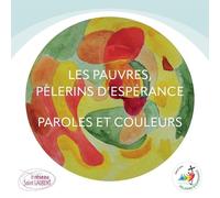 Les pauvres, pèlerins d'espérance: Paroles et couleurs