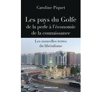 Les pays du Golfe - De la perle à l'économie de la connaissance Les nouvelles terres du libéralisme - Caroline Piquet - Armand Colin - broché - Essai
