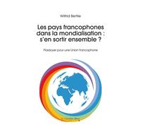 Les pays francophones dans la mondialisation : s'en sortir ensemble ? Construire l'Union francophone - Wilfrid Bertile - Cavalier Bleu Eds - broché - Essai