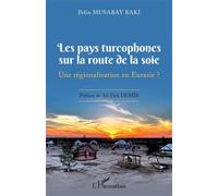 Les pays turcophones sur la route de la soie Une régionalisation en Eurasie ? - Pelin Musabay Baki - L'harmattan - broché - Etude