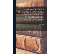 Les Paysans De La Normandie Orientale, Pays De Caux, Bray, Vexin Normand, Vallée De La Seine