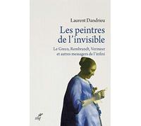 Les peintres de l'invisible : Le Greco, Rembrandt, Vermeer et autres messagers de l'infini