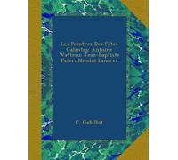 Les Peintres Des Fétes Galantes: Antoine Watteau; Jean-Baptiste Pater; Nicolas Lancret