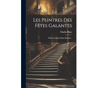 Les Peintres Des Fêtes Galantes: Wateau, Lancret, Pater, Boucher...