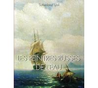 Les Peintres Russes De L’Eau: Paysages marins et visions maritimes dans la peinture russe