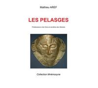 Les Pélasges Prédécesseurs des Grecs et ancêtres des Albanais - Mathieu Aref - Aref Mathieu - broché - Essai