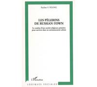 Les pèlerins de Russian-Town Le combat d'une société religieuse primitive pour survivre dans un environnement urbain - Pauline V. Young - L'harmattan - broché - Essai