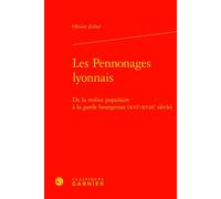Les Pennonages lyonnais De la milice populaire à la garde bourgeoise (XVIe-XVIIIe siècle) - Olivier Zeller - Classiques Garnier - relié - Essai