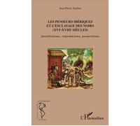 Les penseurs ibériques et l'esclavage des noirs (XVIe-XVIIIe siècles) Justifications, réprobations, propositions - Justifications, réprobations, propositions - Jean Pierre Tardieu - L'harmattan - broc