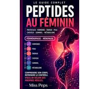 Les peptides au féminin: Le guide complet des peptides pour comprendre les hormones, la périménopause, la ménopause, l’énergie, la peau, le sommeil et le vieillissement féminin