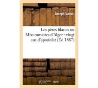 Les pères blancs ou Missionnaires d'Alger : vingt ans d'apostolat (Éd.1887) - Joseph Variot - Hachette Bnf - broché - Livre