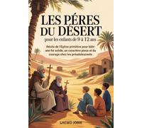 Les Pères Du Désert Pour Les Enfants De 9 à 12 ans: Récits de l'Église primitive pour bâtir une foi solide, un caractère pieux et du courage chez les préadolescents