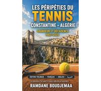 Les Péripéties du Tennis Constantine - Algérie Grandeur et Décadence: Arabe/Français/ Anglais