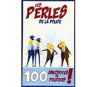 Les perles de la police: 100 anecdotes de policiers