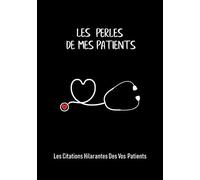 Les perles de mes patients: Les citations hilarantes des vos patients, Un cahier pour recueillir des citations, des souvenirs et des histoires de vos ... les médecins et les nouveaux diplômés