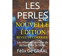 LES PERLES - NOUVELLE EDITION: Les réflexions salutaires du docteur Félix de GRAAL