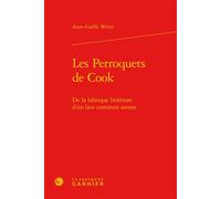 Les Perroquets de Cook De la fabrique littéraire d'un lieu commun savant - Anne-Gaëlle Weber - Classiques Garnier - relié - Essai