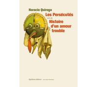 LES PERSECUTES suivi de HISTOIRE D'UN AMOUR TROUBLE Suivi de Histoire d'un amour trouble - Horacio Quiroga - Quidam - broché - Roman