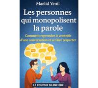 Les personnes qui monopolisent la parole: Comment reprendre le contrôle d’une conversation et se faire respecter
