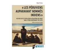 "Les Péruviens auparavant nommés Indiens": Discours sur les populations autochtones des Andes dans le Pérou indépendant (1821-1879). Préface de Bernard Lavallé.