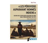 Les Péruviens auparavant nommés Indiens Discours sur les populations autochtones des Andes dans le Pérou indépendant (1821-1879). Préface de Bernard Lavallé. - Maud Yvinec - Presses Universitaires Ren
