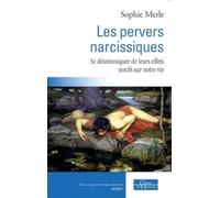 Les pervers narcissiques - Se désintoxiquer de leurs effets nocifs sur notre vie