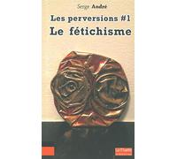 Les perversions: Tome 1, Le fétichisme