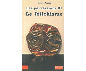 Les perversions: Tome 1, Le fétichisme