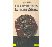Les perversions: Tome 3, Le masochisme