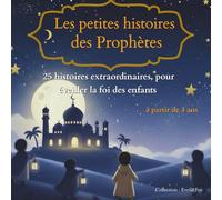 Les petites histoires des Prophètes: Les 25 prophètes expliqués aux enfants - Des histoires simples et pleines de sagesse pour grandir avec foi