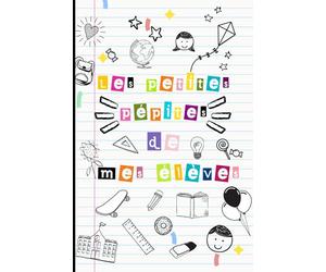 Les petites pépites de mes élèves - journal souvenir pour les enseignants: + de 200 citations, phrases cultes, des plus touchantes aux plus drôles, à ... pour les fins d'année ou rentrées scolaires.