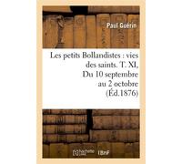 Les petits Bollandistes : vies des saints. T. XI, Du 10 septembre au 2 octobre (Éd.1876) - Paul Guérin - Hachette Bnf - broché - Livre