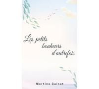 Les petits bonheurs d’autrefois: Petites histoires d’hier pour réchauffer nos cœurs