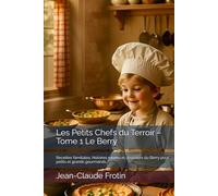 Les Petits Chefs du Terroir - Tome 1 Le Berry: Recettes familiales, histoires rurales et douceurs du Berry pour petits et grands gourmands.