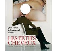 Les Petits Cheveux - Histoire non convenue de la pilosité féminine Jean Feixas (Auteur), Emmanuel Pierrat (Auteur)