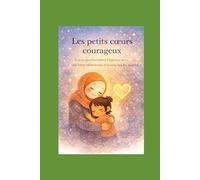 LES PETITS COEURS COURAGEUX: A CEUX QUI TRAVERSENT L EPREUVE AVEC UNE FORCE SILENCIEUSE ET A CEUX QUI LES AIMENT
