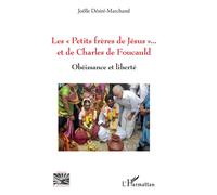 Les "Petits frères de Jésus" et de Charles de Foucauld Obéissance et liberté - Joëlle Désiré-Marchand - L'harmattan - broché - Essai