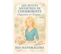 Les petits meurtres de l’herboriste Tome 6 L’Églantine et l’énigme: Parfait pour les lectrices et lecteurs de cosy crime, feel-good policier, comédies ... les plantes, tisanes & secrets de jardins.