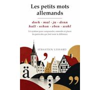 Les petits mots allemands: Un système pour comprendre, entendre et placer les particules qui font toute la différence