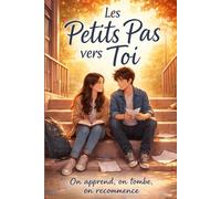Les Petits Pas vers Toi On apprend, on tombe, on recommence: Roman ado romance contemporaine au lycée : une histoire de premier amour slow burn, entre rumeurs, famille et reconstruction.