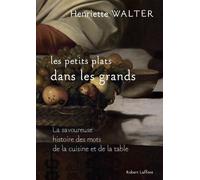 Les Petits Plats Dans Les Grands - La Savoureuse Histoire Des Mots De La Cuisine Et De La Table