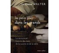 Les petits plats dans les grands - La savoureuse histoire des mots de la cuisine et de la table: La savoureuse histoire des mots de la cuisine et de la table
