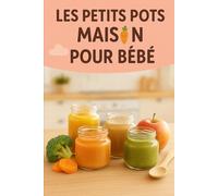 Les petits pots maison pour bébé: 200 recettes saines et faciles dès 6 mois | Purées, compotes, repas équilibrés et conseils pratiques pour bien nourrir votre bébé au quotidien