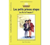 Les petits princes otages - Les fils de François Ier - Marie-Claude Monchaux - Tequi - broché - Roman junior dès 9 ans