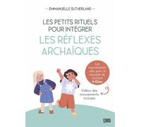 Les petits rituels pour intégrer les réflexes archaïques Les mouvements clés pour la réussite de l’enfant - 6-12 ans - Emmanuelle Sutherland - De Boeck Supérieur - ebook (ePub) - Guide