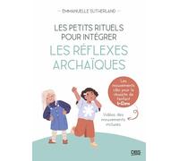 Les petits rituels pour intégrer les réflexes archaïques: Les mouvements clés pour la réussite de l’enfant - 6-12 ans